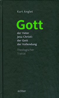 Gott - der Vater Jesu Christi: der Gott der Vollendung - Kurt Anglet - E-Book