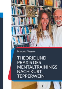 Theorie und Praxis des Mentaltrainings nach Kurt Tepperwein - Manuela Gassner - E-Book