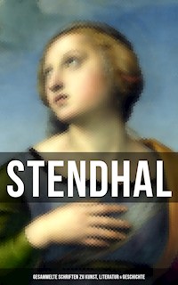 Stendhal: Gesammelte Schriften zu Kunst, Literatur & Geschichte - - Stendhal - E-Book