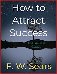 How to Attract Success - F.W. Sears - E-Book