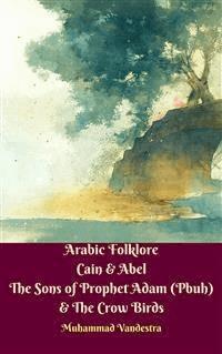 Arabic Folklore Cain & Abel The Sons of Prophet Adam (Pbuh) & The Crow Birds - Muhammad Vandestra - E-Book