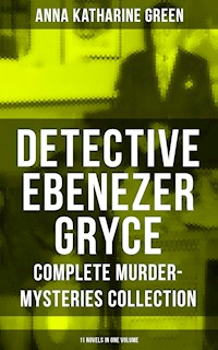 Detective Ebenezer Gryce - Complete Murder-Mysteries Collection: 11 Novels in One Volume - Anna Katharine Green - E-Book