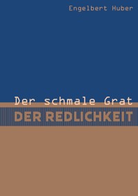 Der schmale Grat der Redlichkeit - Engelbert Huber - E-Book