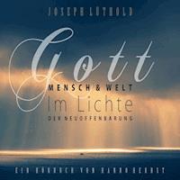 Gott, Mensch und Welt im Lichte der Neuoffenbarung - Josef Lüthold - Hörbuch