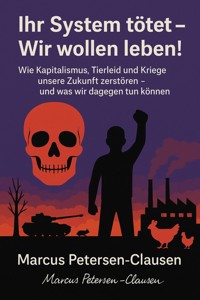 Ihr System tötet – Wir wollen leben! - Marcus PC Petersen - Clausen - E-Book