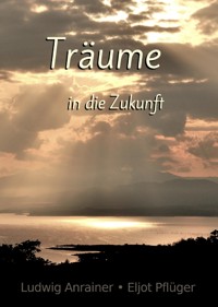 Träume in die Zukunft - Ludwig Anrainer - E-Book