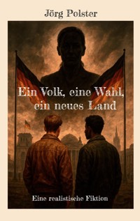 Ein Volk, eine Wahl, ein neues Land - Jörg Polster - E-Book