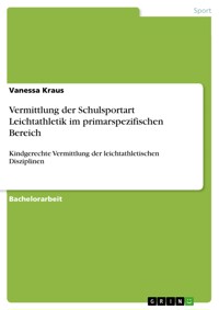 Vermittlung der Schulsportart Leichtathletik im primarspezifischen Bereich - Vanessa Kraus - E-Book