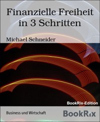 Finanzielle Freiheit in 3 Schritten - Michael  Schneider - E-Book
