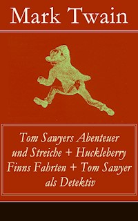 Tom Sawyers Abenteuer und Streiche + Huckleberry Finns Fahrten + Tom Sawyer als Detektiv - Mark Twain - E-Book