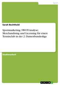 Sportmarketing. SWOT-Analyse; Merchandising und Licensing für einen Tennisclub in der 2. Damenbundesliga - Sarah Bechthold - E-Book