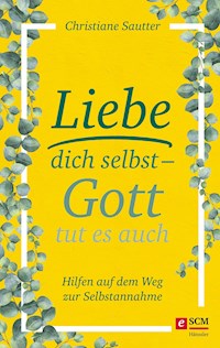 Liebe dich selbst - Gott tut es auch - Christiane Sautter - E-Book