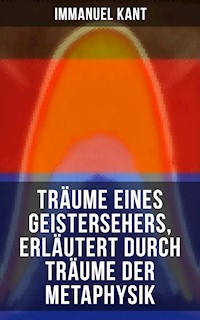 Träume eines Geistersehers, erläutert durch Träume der Metaphysik - Immanuel Kant - E-Book