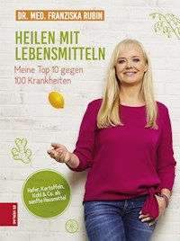 Heilen mit Lebensmitteln: Meine Top 10 gegen 100 Krankheiten - Franziska Rubin - E-Book