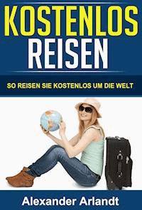 KOSTENLOS REISEN - Alexander Arlandt - E-Book