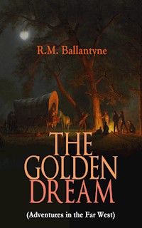 THE GOLDEN DREAM (Adventures in the Far West) - R. M. Ballantyne - E-Book