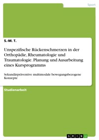 Unspezifische Rückenschmerzen in der Orthopädie, Rheumatologie und Traumatologie. Planung und Ausarbeitung eines Kursprogramms - S-M. T. - E-Book