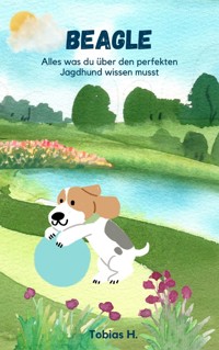 Beagle - alles was du über den perfekten Jagdhund wissen musst - Tobias Hopfmüller - E-Book