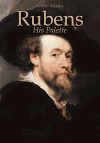 Rubens: His Palette   - Arron Adams - E-Book