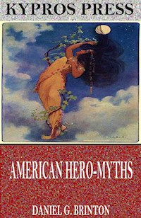 American Hero-Myths, a Study in the Native Religions of the Western Continent - Daniel G. Brinton - E-Book