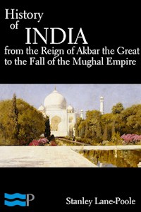 History of India, From the Reign of Akbar the Great to the Fall of the Moghul Empire - Stanley Lane Poole - E-Book