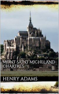 Mont-Saint-Michel and Chartres - Henry Adams - E-Book