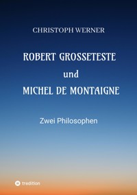 Robert Grosseteste und Michel de Montaigne - Christoph Werner - E-Book
