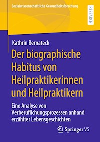 Der biographische Habitus von Heilpraktikerinnen und Heilpraktikern - Kathrin Bernateck - E-Book