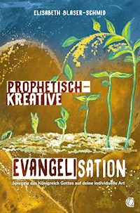 Prophetisch-kreative Evangelisation - Elisabeth Blaser-Schmid - E-Book
