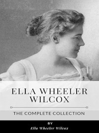 Ella Wheeler Wilcox – The Complete Collection - Ella Wheeler Wilcox - E-Book