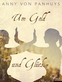 Um Gold und Glück - Anny von Panhuys - E-Book