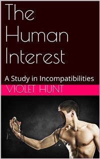 The Human Interest / A Study in Incompatibilities - Violet Hunt - E-Book