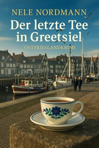 Der letzte Tee in Greetsiel - Nele Nordmann - E-Book
