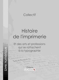 Histoire de l'imprimerie et des arts et professions qui se rattachent à la typographie… - Bibliophile Jacob - E-Book