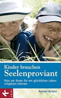 Kinder brauchen Seelenproviant - Armin Krenz - E-Book