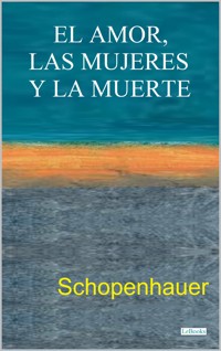 El Amor, las Mujeres y la Muerte - Arthur Schopenhauer - E-Book