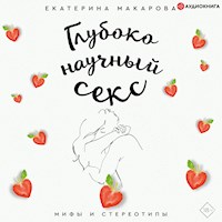 Глубоко научный секс: мифы и стереотипы - Екатерина Макарова - Hörbuch