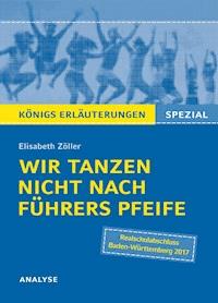 Wir tanzen nicht nach Führers Pfeife von Elisabeth Zöller. Königs Erläuterungen Spezial. - Elisabeth Zöller - E-Book