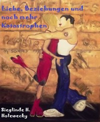 Liebe, Beziehungen und noch mehr Katastrophen - Sieglinde Holewecky - E-Book