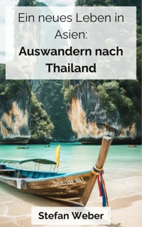 Ein neues Leben in Asien: Auswandern nach Thailand - Stefan Weber - kostenlos E-Book