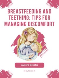 Breastfeeding and teething: Tips for managing discomfort - Aurora Brooks - E-Book