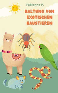 Haltung von exotischen Tieren - Fabienne P. - E-Book