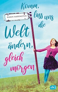 Komm, lass uns die Welt ändern, gleich morgen - Karen Harrington - E-Book