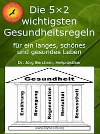 Die 5×2 wichtigsten Gesundheitsregeln für ein langes, schönes und gesundes Leben - Dr. Jörg Berchem - kostenlos E-Book