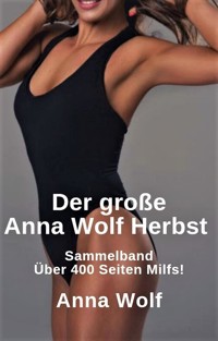 Der große Anna Wolf Herbst Sammelband Über 300 Seiten Milfs! - Anna Wolf - E-Book