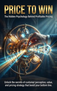 Price to Win: The Hidden Psychology Behind Profitable Pricing - Brianna Lewis - E-Book