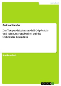 Das Textproduktionsmodell Göpferichs und seine Anwendbarkeit auf die technische Redaktion - Corinna Standke - kostenlos E-Book