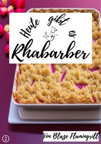 Heute gibt es - Rhabarber - Blaze Flamingrill - E-Book