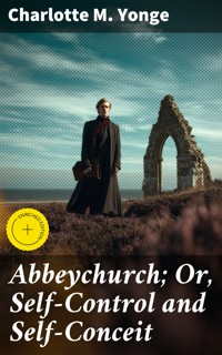 Abbeychurch; Or, Self-Control and Self-Conceit - Charlotte M. Yonge - E-Book