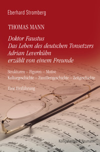 Thomas Mann. Doktor Faustus Das Leben des deutschen Tonsetzers Adrian Leverkühn erzählt von einem Freunde - Eberhard Stromberg - E-Book